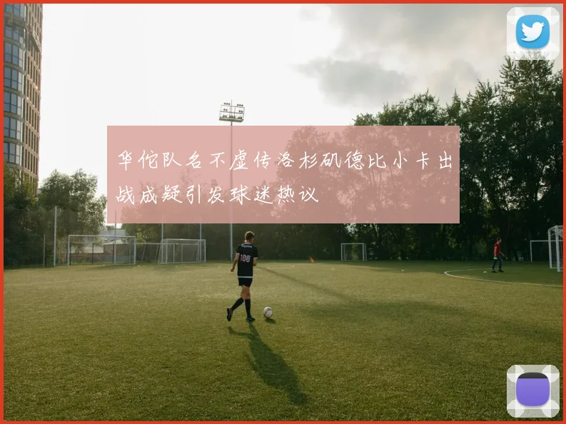 华佗队名不虚传洛杉矶德比小卡出战成疑引发球迷热议