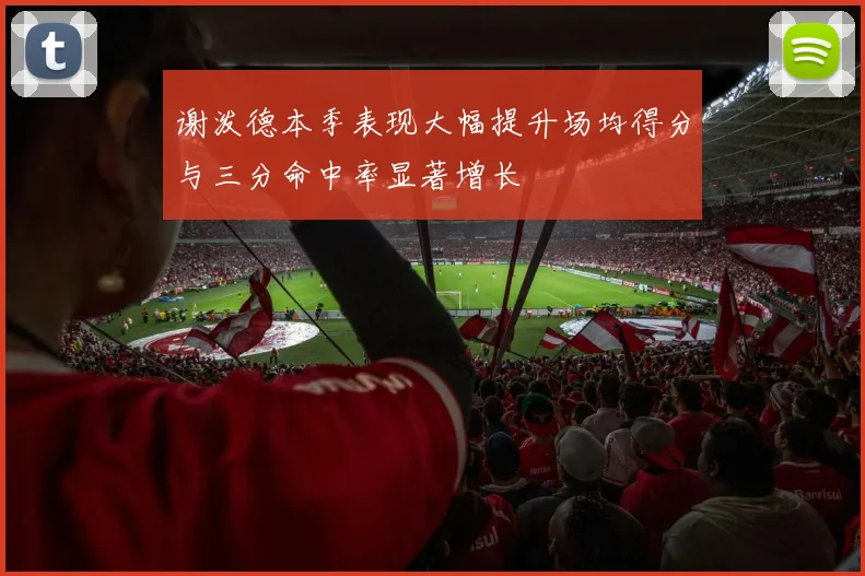 谢泼德本季表现大幅提升场均得分与三分命中率显著增长