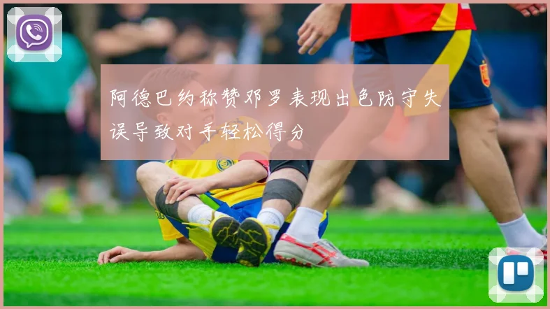 阿德巴约称赞邓罗表现出色防守失误导致对手轻松得分
