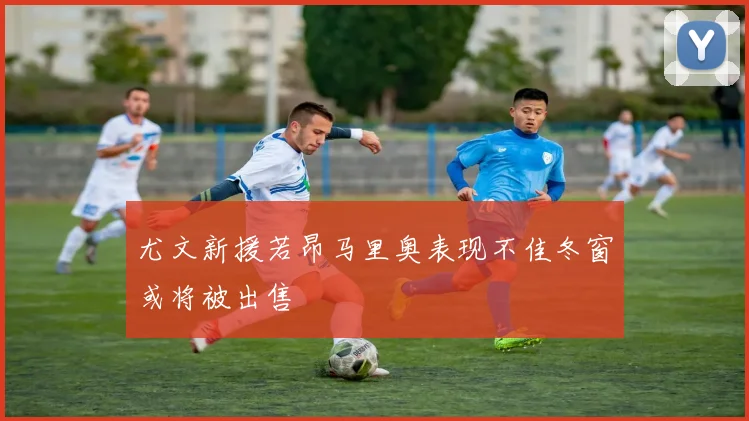 尤文新援若昂马里奥表现不佳冬窗或将被出售
