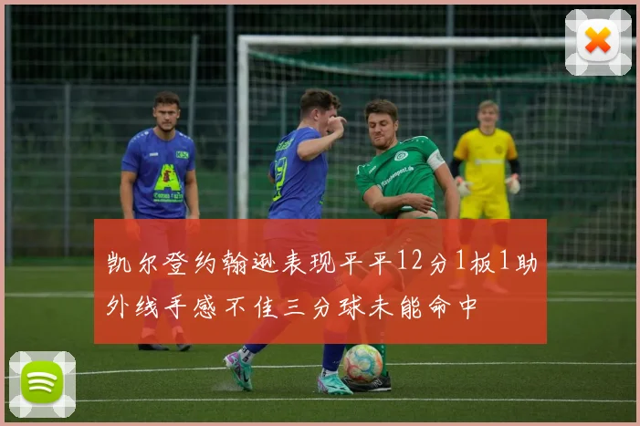 凯尔登约翰逊表现平平12分1板1助外线手感不佳三分球未能命中